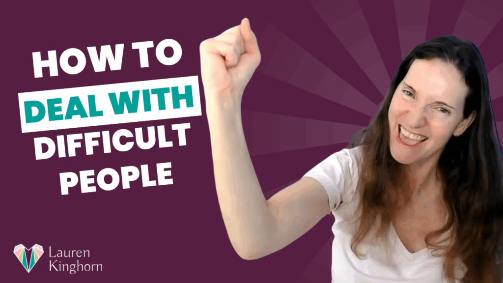 How to deal with difficult people _ laurenkinghorn.com