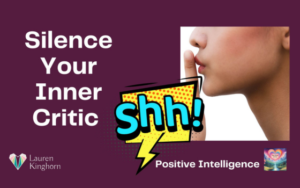 Silence Your Inner Critic Using Positive Intelligence | Silence Your Inner Critic Positive Intelligence LaurenKinghorn.com