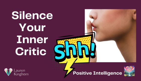 Silence Your Inner Critic Using Positive Intelligence | Silence Your Inner Critic Positive Intelligence LaurenKinghorn.com